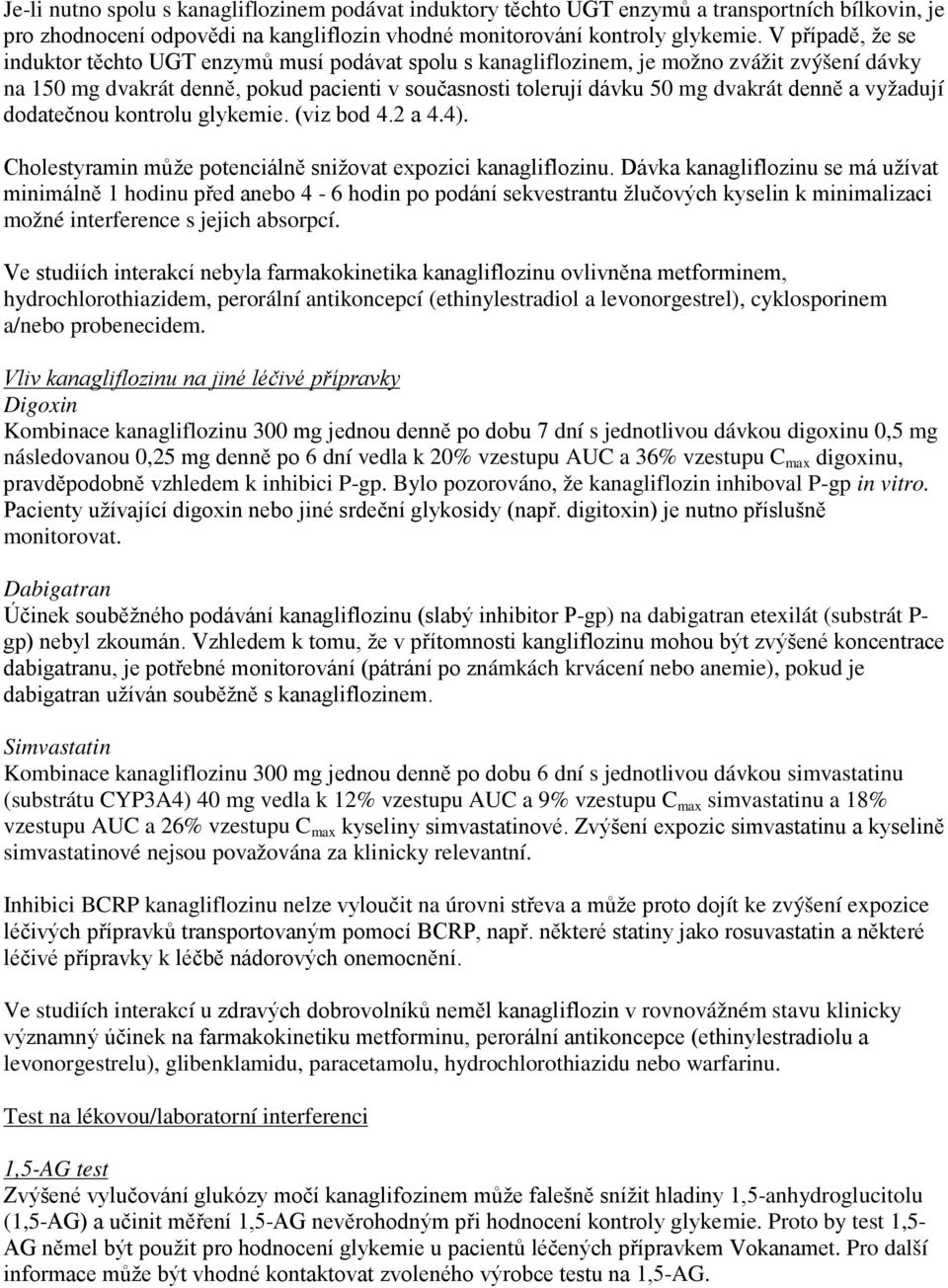 denně a vyžadují dodatečnou kontrolu glykemie. (viz bod 4.2 a 4.4). Cholestyramin může potenciálně snižovat expozici kanagliflozinu.