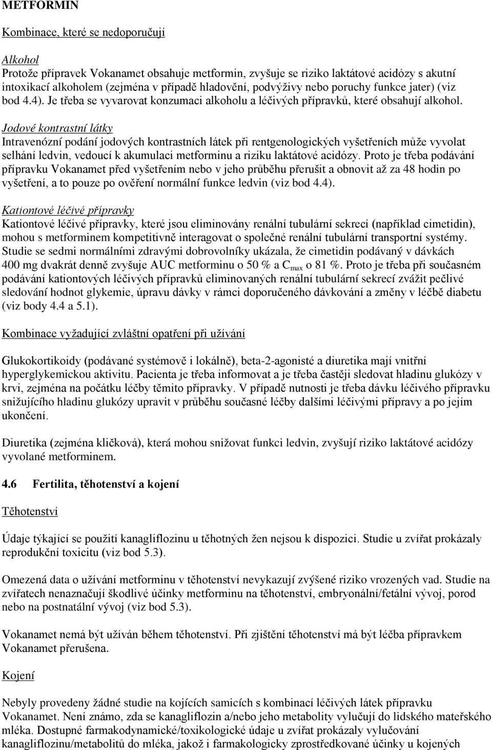 Jodové kontrastní látky Intravenózní podání jodových kontrastních látek při rentgenologických vyšetřeních může vyvolat selhání ledvin, vedoucí k akumulaci metforminu a riziku laktátové acidózy.