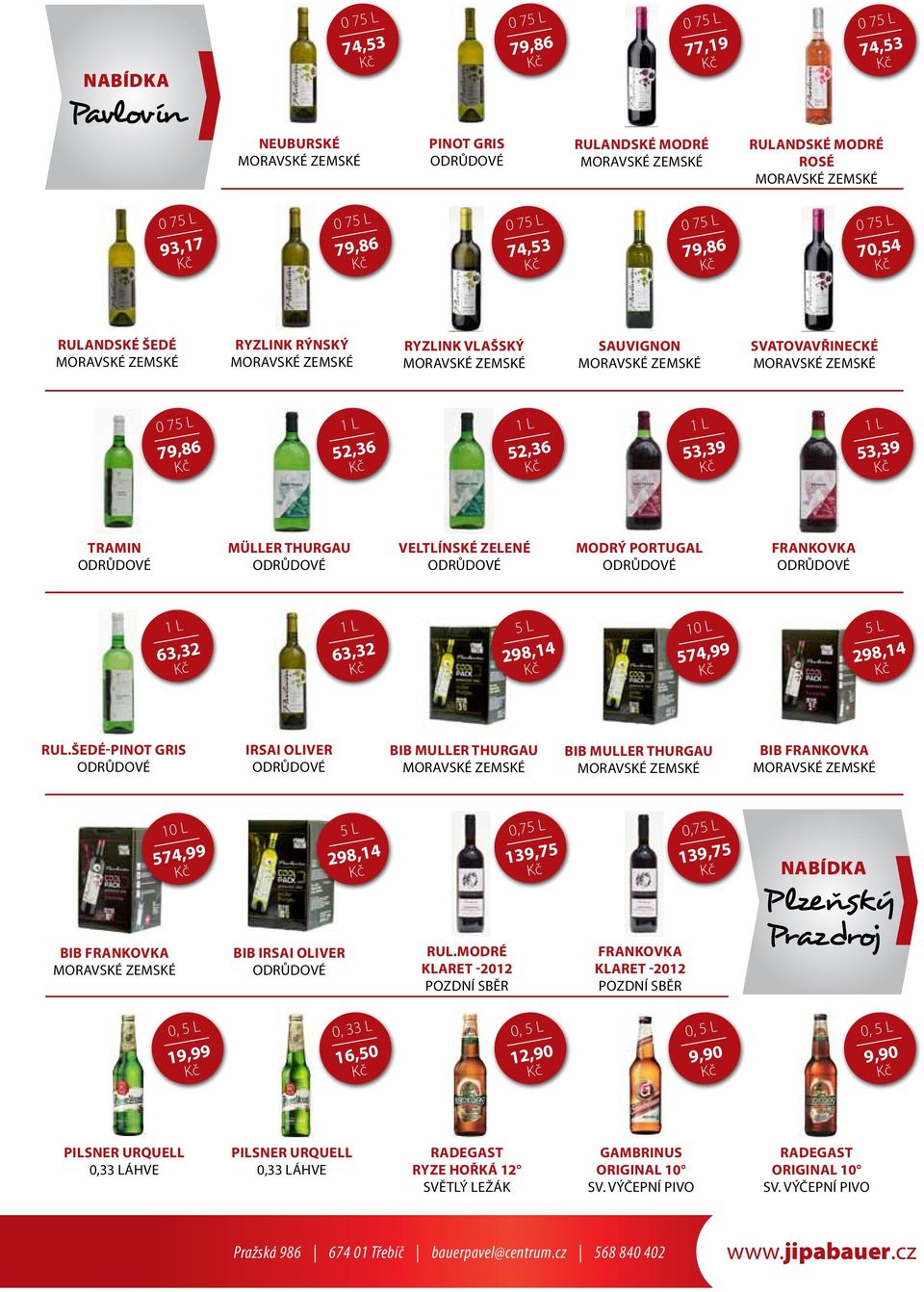 šedé-Pinot Gris Irsai Oliver BIB Muller Thurgau BIB Muller Thurgau BIB Frankovka 10 L BIB Frankovka 574,99 BIB irsai oliver 5 L 298,14 Rul.