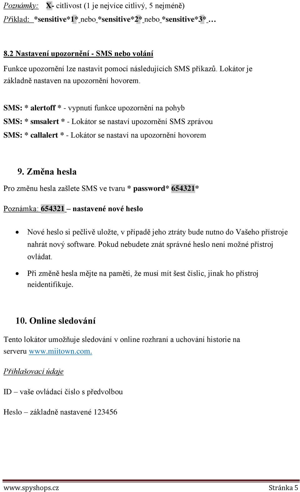 SMS: * alertoff * - vypnutí funkce upozornění na pohyb SMS: * smsalert * - Lokátor se nastaví upozornění SMS zprávou SMS: * callalert * - Lokátor se nastaví na upozornění hovorem 9.