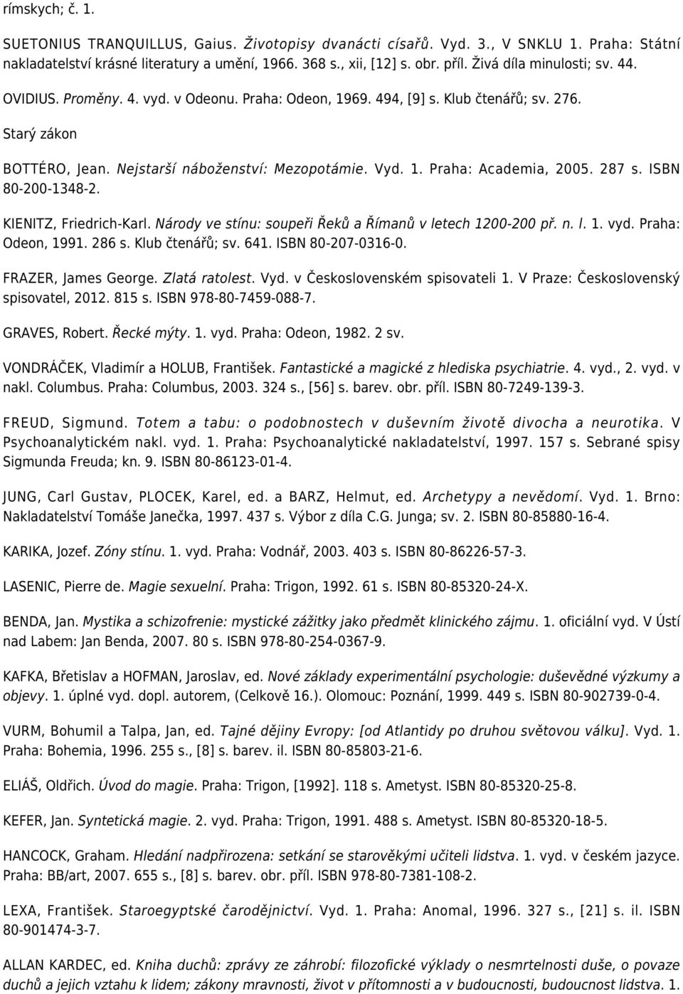 287 s. ISBN 80-200-1348-2. KIENITZ, Friedrich-Karl. Národy ve stínu: soupeři Řeků a Římanů v letech 1200-200 př. n. l. 1. vyd. Praha: Odeon, 1991. 286 s. Klub čtenářů; sv. 641. ISBN 80-207-0316-0.