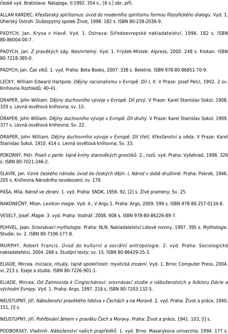 248 s. Klokan. ISBN 80-7218-385-0. PADYCH, Jan. Čas vlků. 1. vyd. Praha: Beta Books, 2007. 338 s. Beletrie. ISBN 978-80-86851-70-9. LECKY, William Edward Hartpole. Dějiny racionalismu v Evropě.