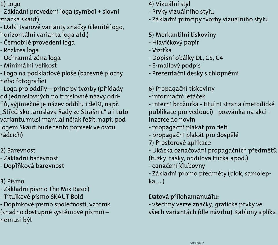 jednoslovných po trojslovné názvy oddílů, výjimečně je název oddílu i delší, např. Středisko Jaroslava Rady ze Strašnic a i tuto variantu musí manuál nějak řešit, např.