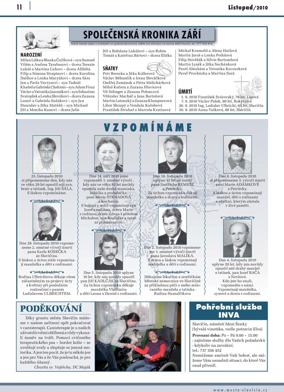 Sára Jan a Pavla Vavrysovi syn Tadeáš Khaled a Gabriela Chehimi syn Adam Firaz Václav a Veronika Janouškovi syn Sebastien Svatopluk a Lenka Slovákovi dcera Zuzana Lumír a Gabriela Saňákovi syn Jan