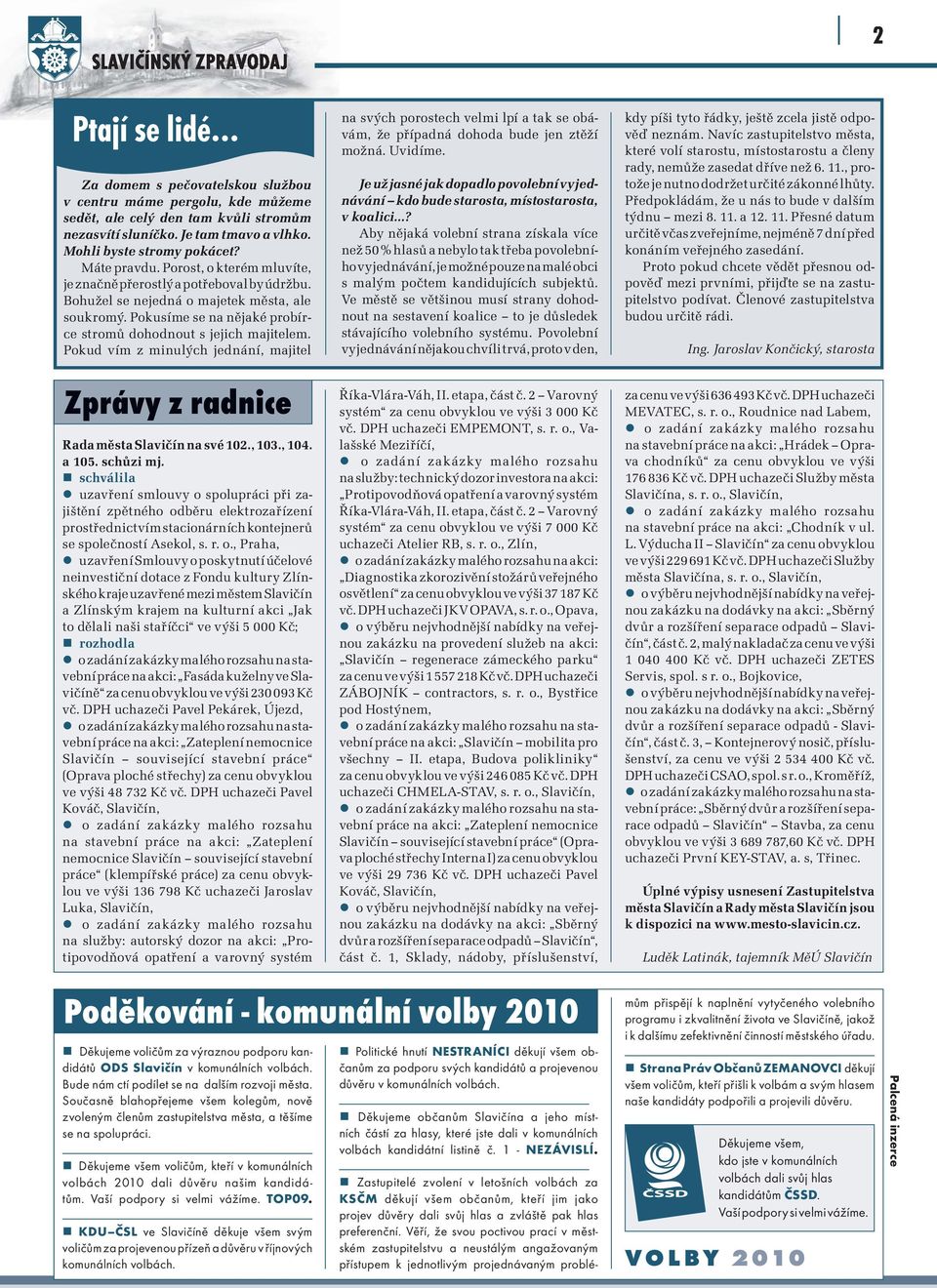 Pokud vím z minulých jednání, majitel Zprávy z radnice Rada města Slavičín na své 102., 103., 104. a 105. schůzi mj.