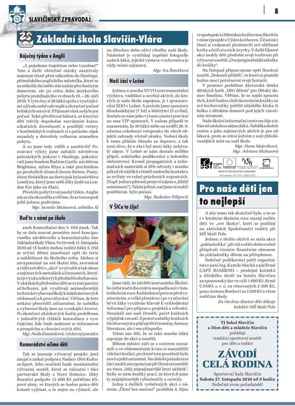 jazykového pobytu probíhajícího ve dnech 19. 26. září 2010. V tyto dny si 28 žáků spolu s vyučujícími užívalo nebývale teplé a slunečné počasí britských ostrovů. Příjemné však nebylo jen počasí.