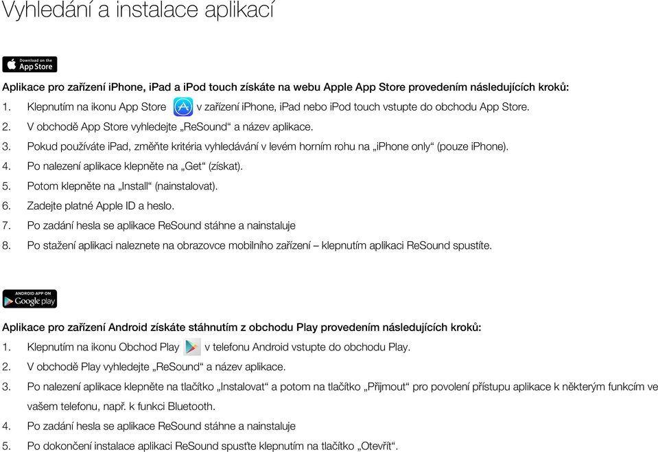 Pokud používáte ipad, změňte kritéria vyhledávání v levém horním rohu na iphone only (pouze iphone). 4. Po nalezení aplikace klepněte na Get (získat). 5. Potom klepněte na Install (nainstalovat). 6.