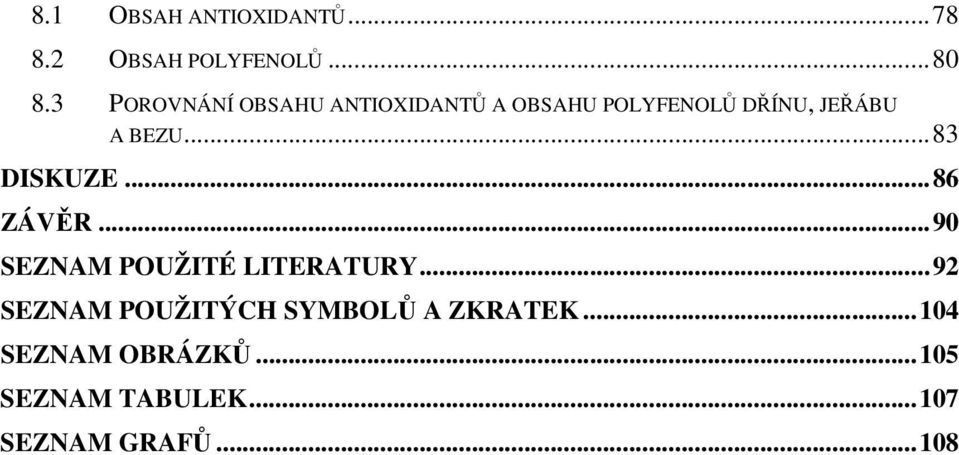 ..83 DISKUZE...86 ZÁVĚR...90 SEZNAM POUŽITÉ LITERATURY.