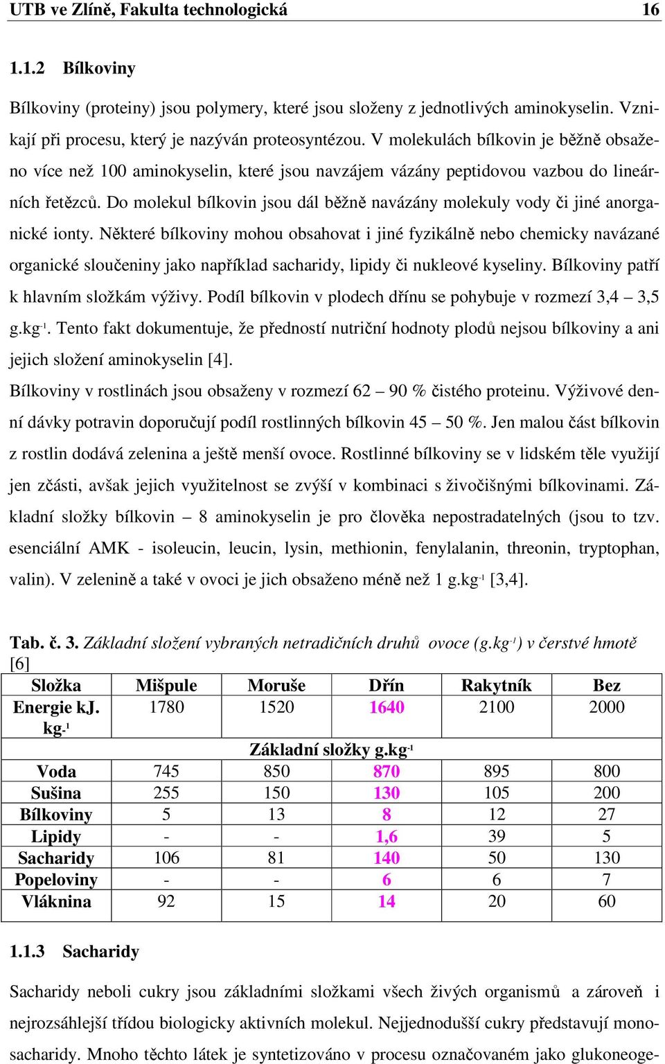 Do molekul bílkovin jsou dál běžně navázány molekuly vody či jiné anorganické ionty.