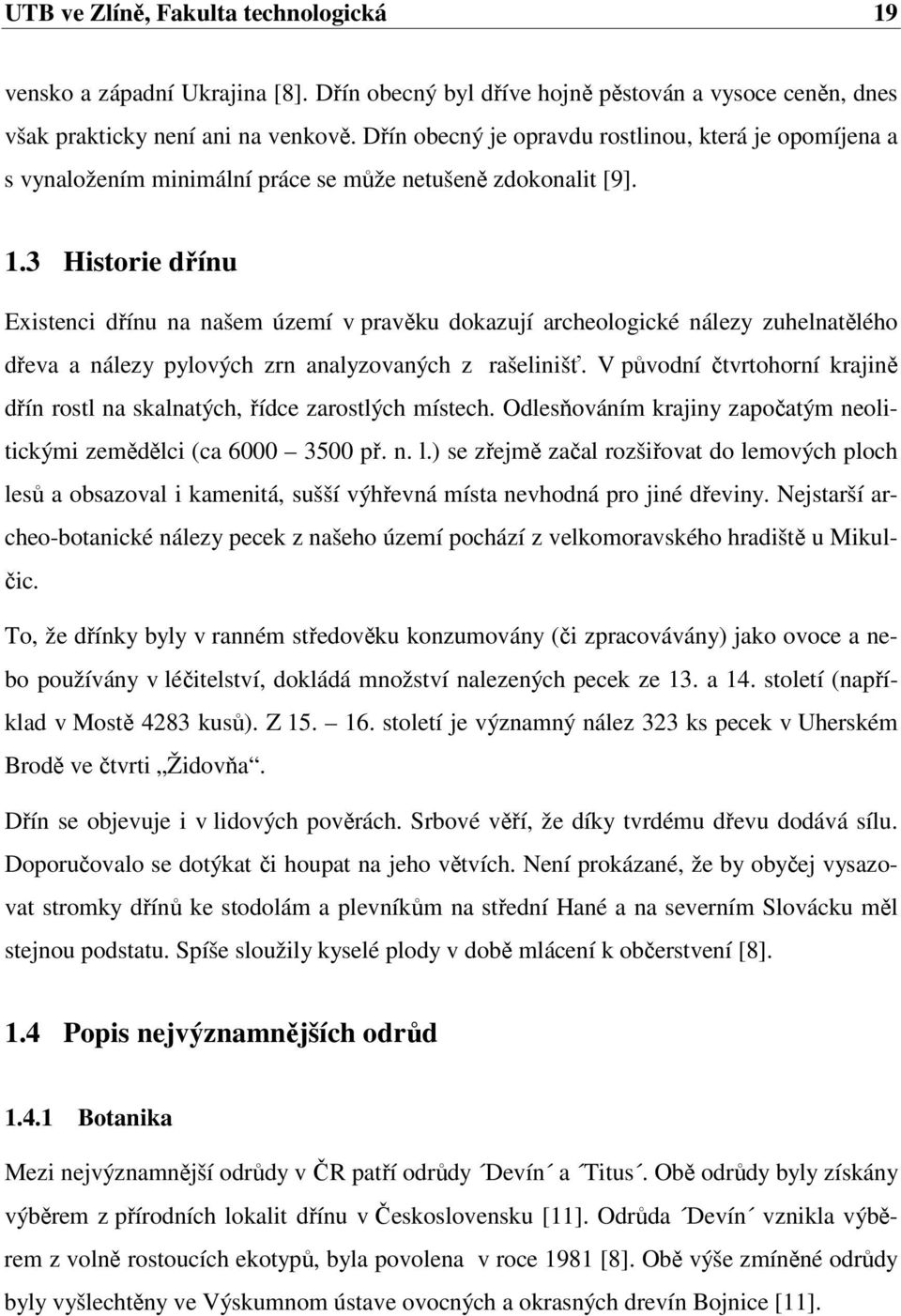 3 Historie dřínu Existenci dřínu na našem území v pravěku dokazují archeologické nálezy zuhelnatělého dřeva a nálezy pylových zrn analyzovaných z rašelinišť.