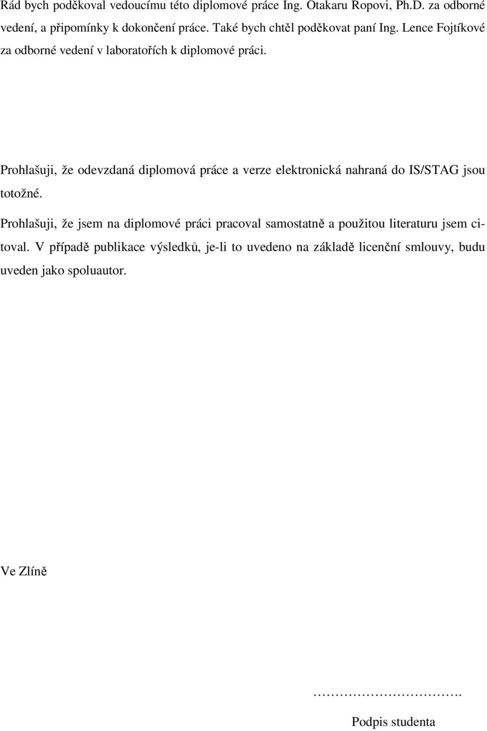 Prohlašuji, že odevzdaná diplomová práce a verze elektronická nahraná do IS/STAG jsou totožné.