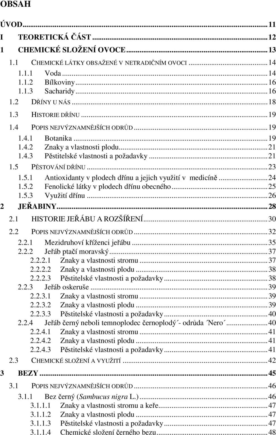 PĚSTOVÁNÍ DŘÍNU...23 1.5.1 Antioxidanty v plodech dřínu a jejich využití v medicíně...24 1.5.2 Fenolické látky v plodech dřínu obecného...25 1.5.3 Využití dřínu...26 2 JEŘABINY...28 2.