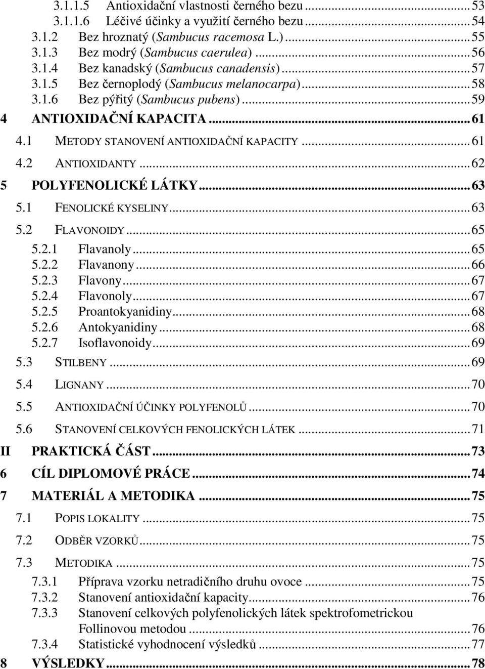 ..62 5 POLYFENOLICKÉ LÁTKY...63 5.1 FENOLICKÉ KYSELINY...63 5.2 FLAVONOIDY...65 5.2.1 Flavanoly...65 5.2.2 Flavanony...66 5.2.3 Flavony...67 5.2.4 Flavonoly...67 5.2.5 Proantokyanidiny...68 5.2.6 Antokyanidiny.