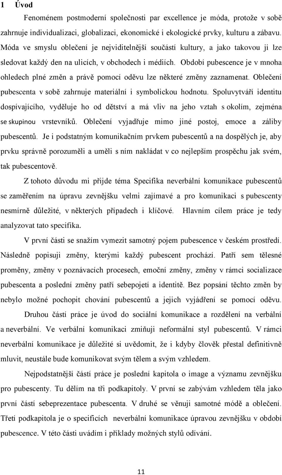 Období pubescence je v mnoha ohledech plné změn a právě pomocí oděvu lze některé změny zaznamenat. Oblečení pubescenta v sobě zahrnuje materiální i symbolickou hodnotu.