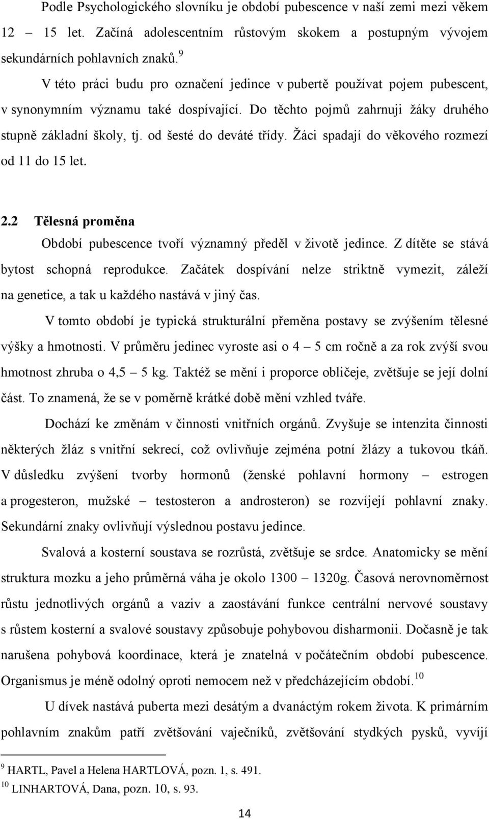 od šesté do deváté třídy. Žáci spadají do věkového rozmezí od 11 do 15 let. 2.2 Tělesná proměna Období pubescence tvoří významný předěl v životě jedince. Z dítěte se stává bytost schopná reprodukce.