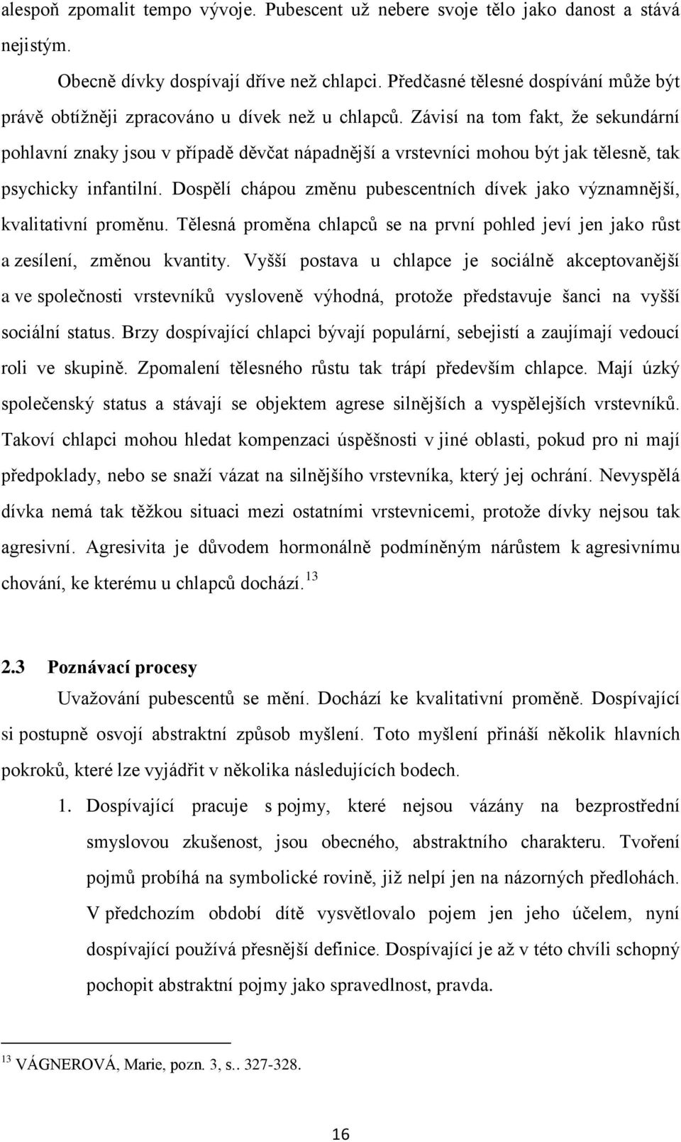 Závisí na tom fakt, že sekundární pohlavní znaky jsou v případě děvčat nápadnější a vrstevníci mohou být jak tělesně, tak psychicky infantilní.