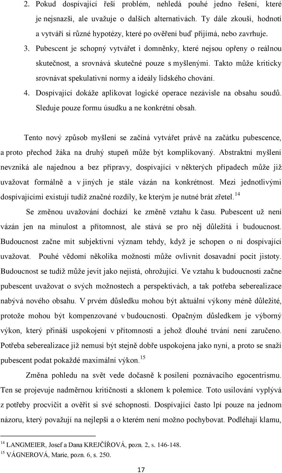 Pubescent je schopný vytvářet i domněnky, které nejsou opřeny o reálnou skutečnost, a srovnává skutečné pouze s myšlenými. Takto může kriticky srovnávat spekulativní normy a ideály lidského chování.