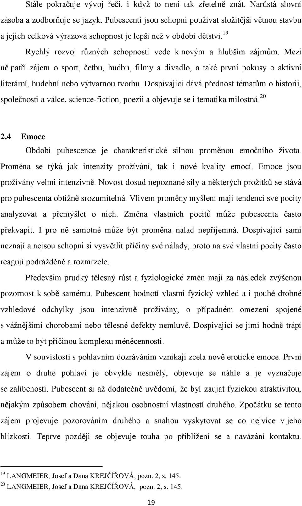 Mezi ně patří zájem o sport, četbu, hudbu, filmy a divadlo, a také první pokusy o aktivní literární, hudební nebo výtvarnou tvorbu.