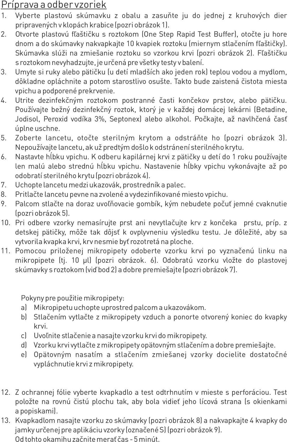 Skúmavka slúži na zmiešanie roztoku so vzorkou krvi (pozri obrázok 2). Fľaštičku s roztokom nevyhadzujte, je určená pre všetky testy v balení. 3.