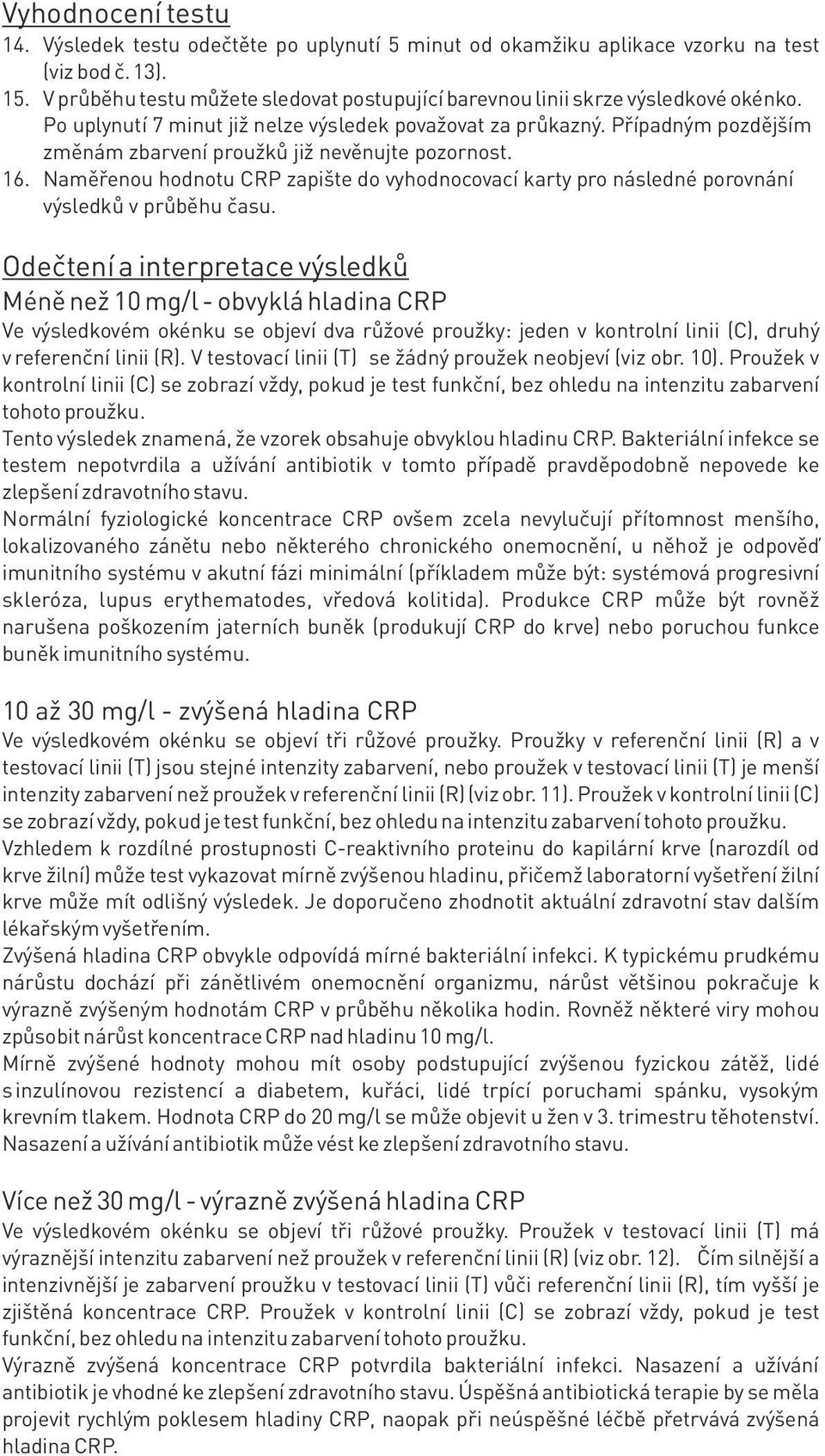 Případným pozdějším změnám zbarvení proužků již nevěnujte pozornost. 16. Naměřenou hodnotu CRP zapište do vyhodnocovací karty pro následné porovnání výsledků v průběhu času.