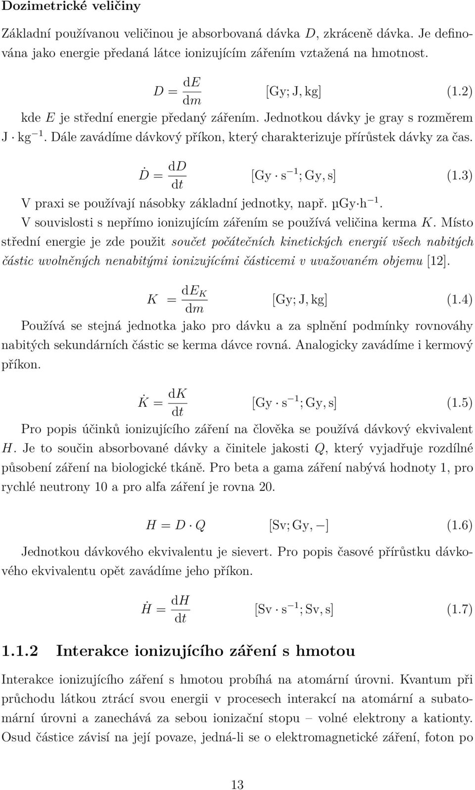 3) dt V praxi se používají násobky základní jednotky, např. µgy h 1. V souvislosti s nepřímo ionizujícím zářením se používá veličina kerma K.