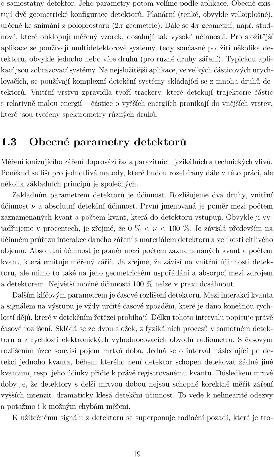 Pro složitější aplikace se používají multidetektorové systémy, tedy současné použití několika detektorů, obvykle jednoho nebo více druhů (pro různé druhy záření).