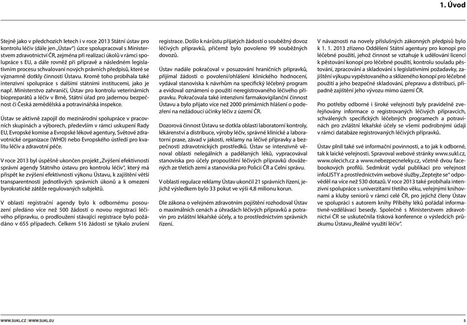 Kromě toho probíhala také intenzivní spolupráce s dalšími státními institucemi, jako je např.