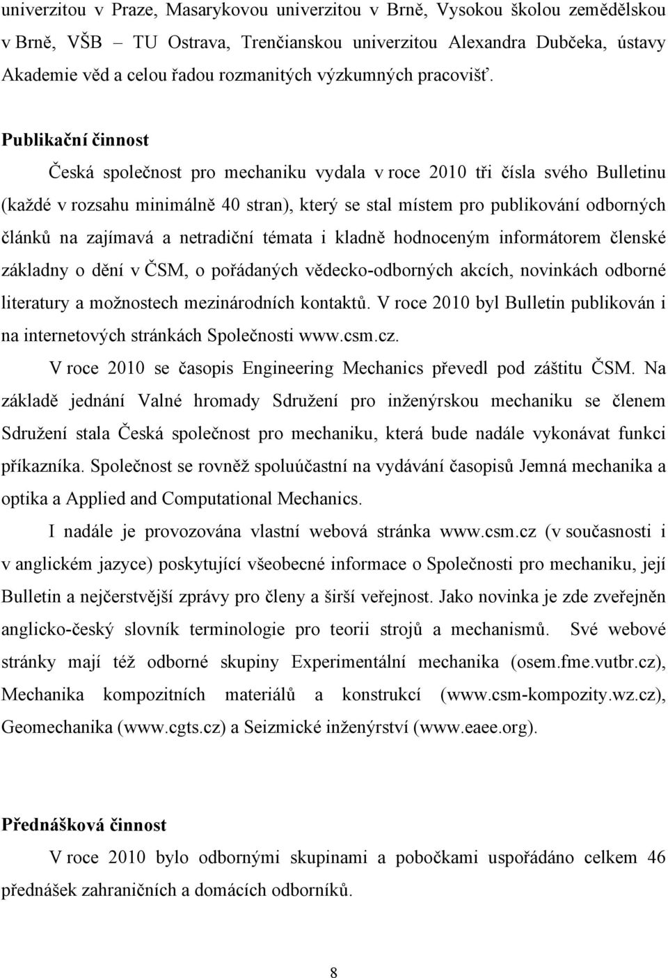 Publikační činnost Česká společnost pro mechaniku vydala v roce 2010 tři čísla svého Bulletinu (každé v rozsahu minimálně 40 stran), který se stal místem pro publikování odborných článků na zajímavá