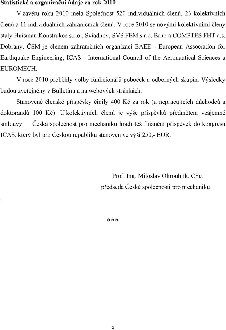 ČSM je členem zahraničních organizací EAEE - European Association for Earthquake Engineering, ICAS - International Council of the Aeronautical Sciences a EUROMECH.