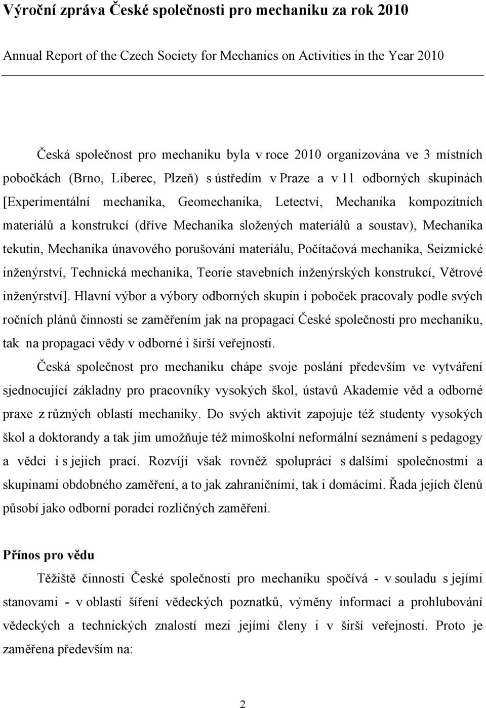 Mechanika složených materiálů a soustav), Mechanika tekutin, Mechanika únavového porušování materiálu, Počítačová mechanika, Seizmické inženýrství, Technická mechanika, Teorie stavebních inženýrských