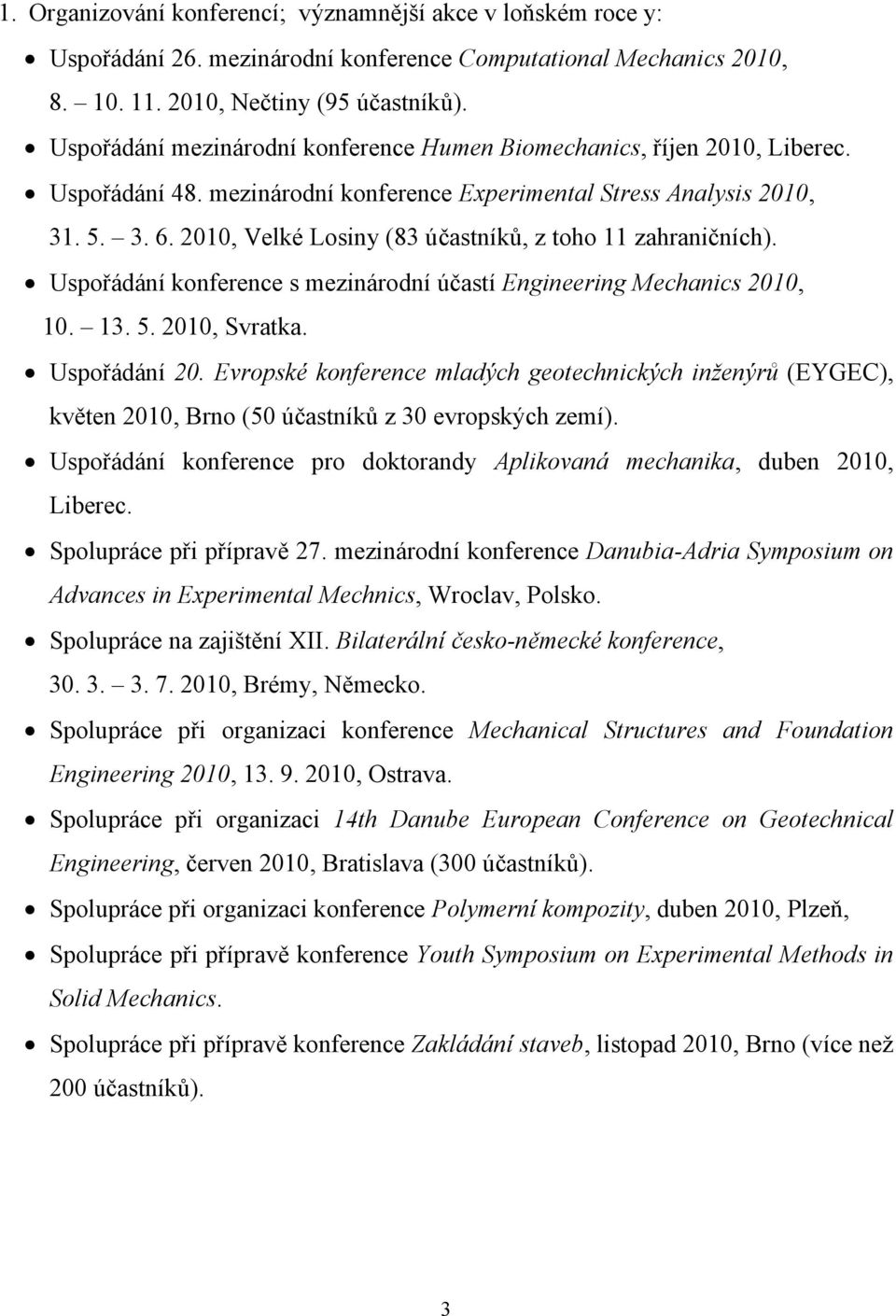 2010, Velké Losiny (83 účastníků, z toho 11 zahraničních). Uspořádání konference s mezinárodní účastí Engineering Mechanics 2010, 10. 13. 5. 2010, Svratka. Uspořádání 20.