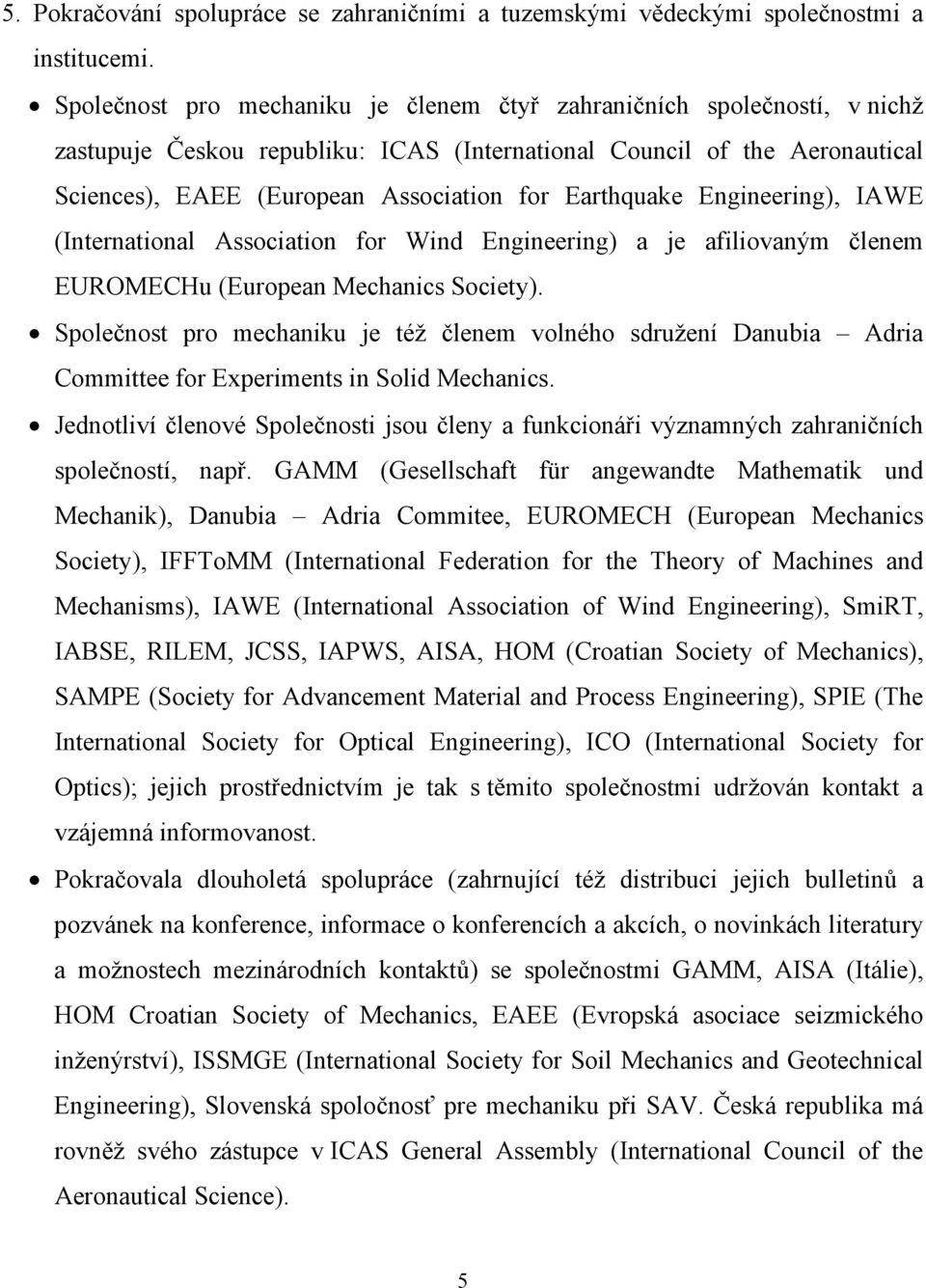 Earthquake Engineering), IAWE (International Association for Wind Engineering) a je afiliovaným členem EUROMECHu (European Mechanics Society).