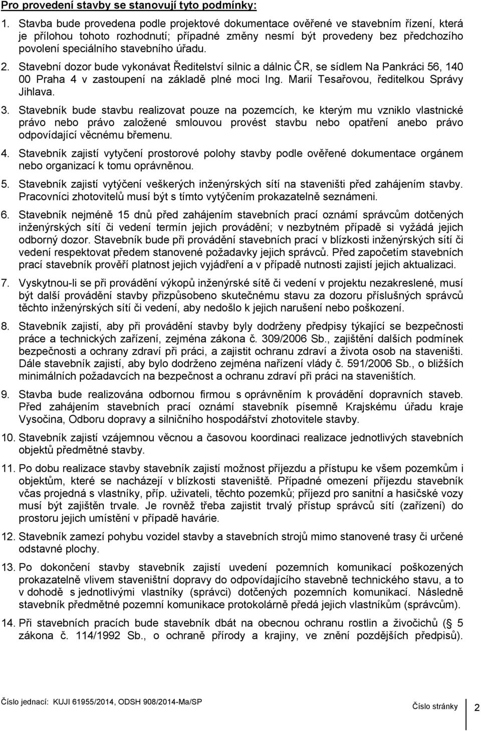 úřadu. 2. Stavební dozor bude vykonávat Ředitelství silnic a dálnic ČR, se sídlem Na Pankráci 56, 140 00 Praha 4 v zastoupení na základě plné moci Ing. Marií Tesařovou, ředitelkou Správy Jihlava. 3.