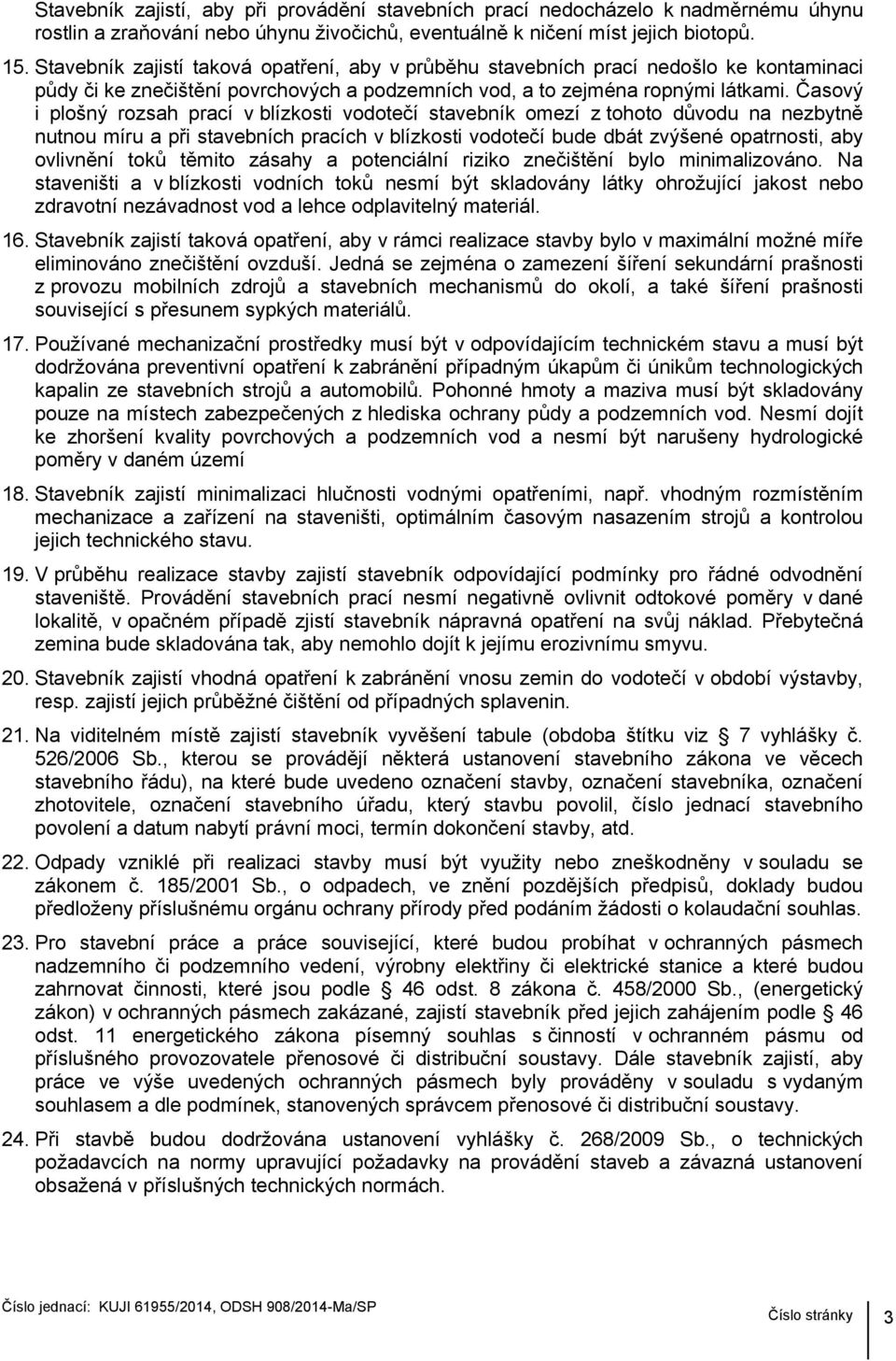 Časový i plošný rozsah prací v blízkosti vodotečí stavebník omezí z tohoto důvodu na nezbytně nutnou míru a při stavebních pracích v blízkosti vodotečí bude dbát zvýšené opatrnosti, aby ovlivnění