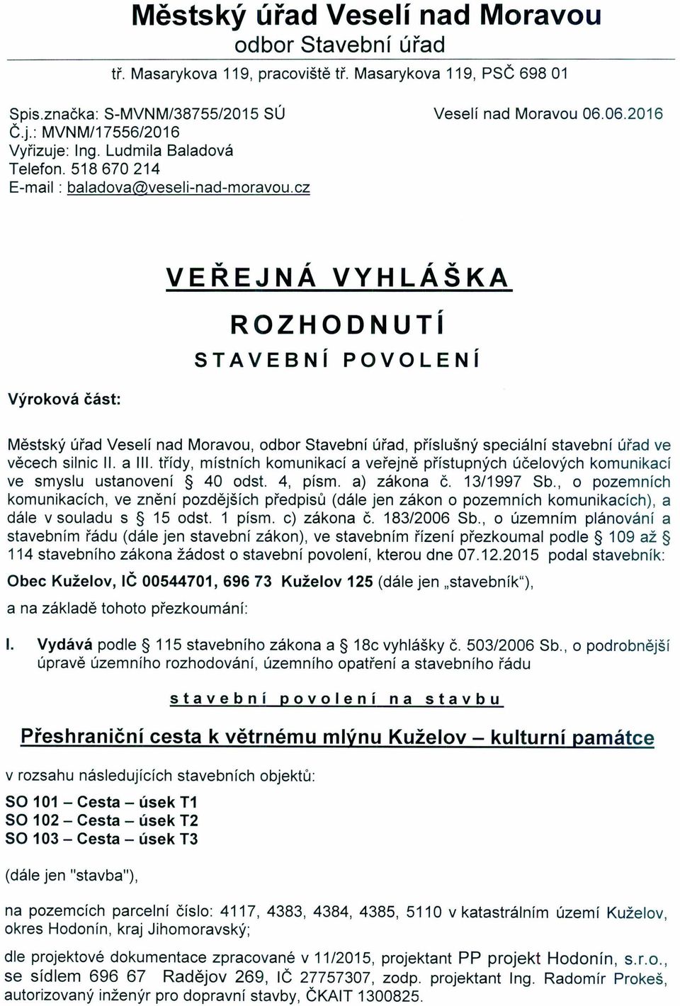 06.2016 VEŘEJNÁ VYHLÁŠKA ROZHODNUTí STAVEBNí POVOLENí Výroková část: Městský úřad Veselí nad Moravou, odbor Stavební úřad, příslušný speciální stavební úřad ve věcech silnic II. a III.