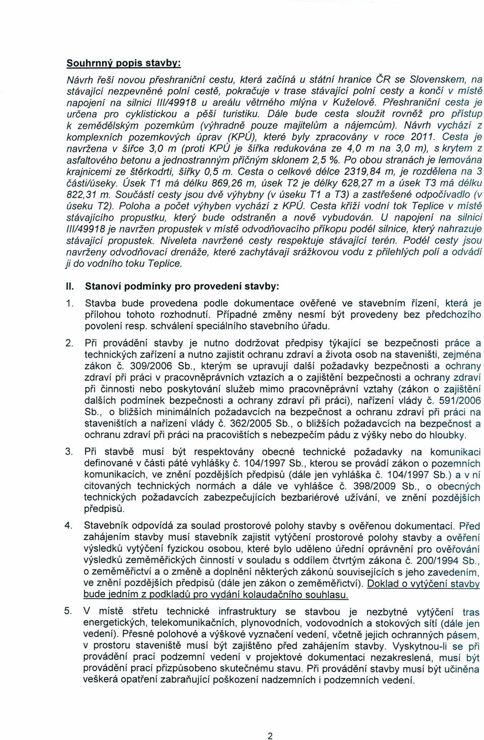 Dále bude cesta sloužit rovněž pro přístup k zemědělským pozemkům (výhradně pouze majitelům a nájemcům). Návrh vychází z komplexních pozemkových úprav (KPÚ), které byly zpracovány v roce 2011.