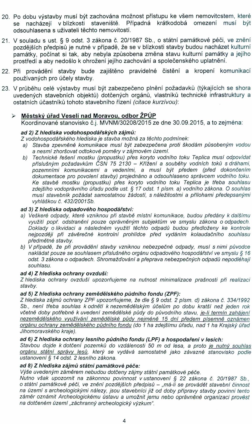 , o státní památkové péči, ve znění pozdějších předpisů je nutné v případě, že se v blízkosti stavby budou nacházet kulturní památky, počínat si tak, aby nebyla způsobena změna stavu kulturní památky