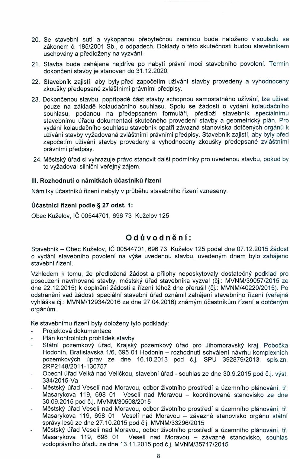 Stavebník zajistí, aby byly před započetím užívání stavby provedeny a vyhodnoceny zkoušky předepsané zvláštními právními předpisy. 23.