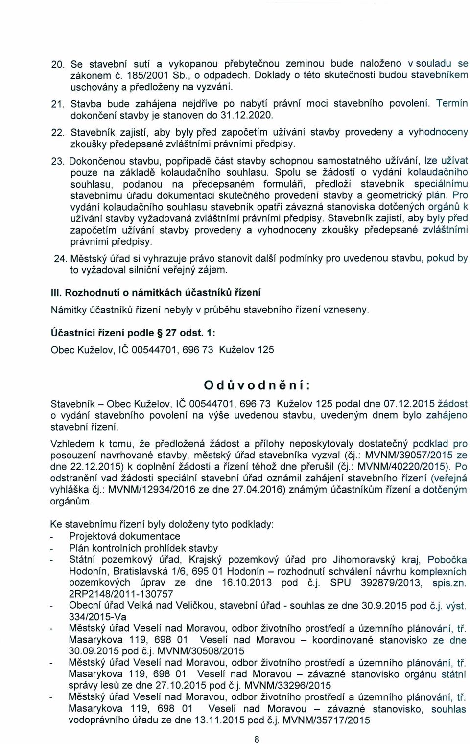 Stavebník zajistí, aby byly před započetím užívání stavby provedeny a vyhodnoceny zkoušky předepsané zvláštními právními předpisy. 23.