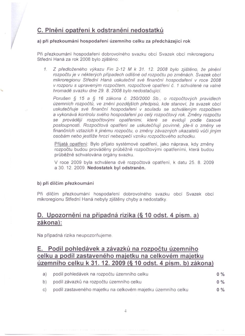 Svazek obcí míkroregionu Střednf Haná uskutečnil své finanční hospodaření v roce 2008 v rozporu s upraveným rozpočtem, rozpočtové opatření Č. 1 schválené na valné hromadě svazku dne 29. 8.