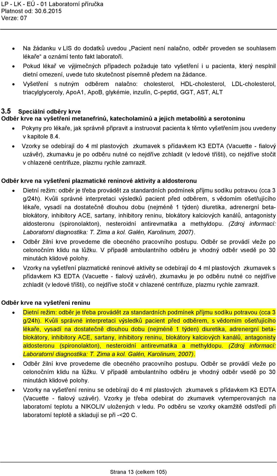 Vyšetření s nutným odběrem nalačno: cholesterol, HDL-cholesterol, LDL-cholesterol, triacylglyceroly, ApoA1, ApoB, glykémie, inzulín, C-peptid, GGT, AST, ALT 3.