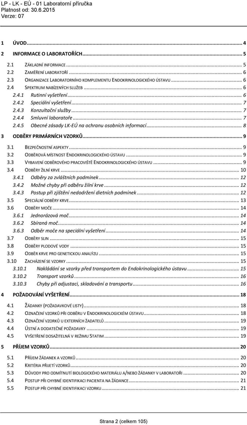 .. 8 3 ODBĚRY PRIMÁRNÍCH VZORKŮ... 9 3.1 BEZPEČNOSTNÍ ASPEKTY... 9 3.2 ODBĚROVÁ MÍSTNOST ENDOKRINOLOGICKÉHO ÚSTAVU... 9 3.3 VYBAVENÍ ODBĚROVÉHO PRACOVIŠTĚ ENDOKRINOLOGICKÉHO ÚSTAVU... 9 3.4 ODBĚRY ŽILNÍ KRVE.