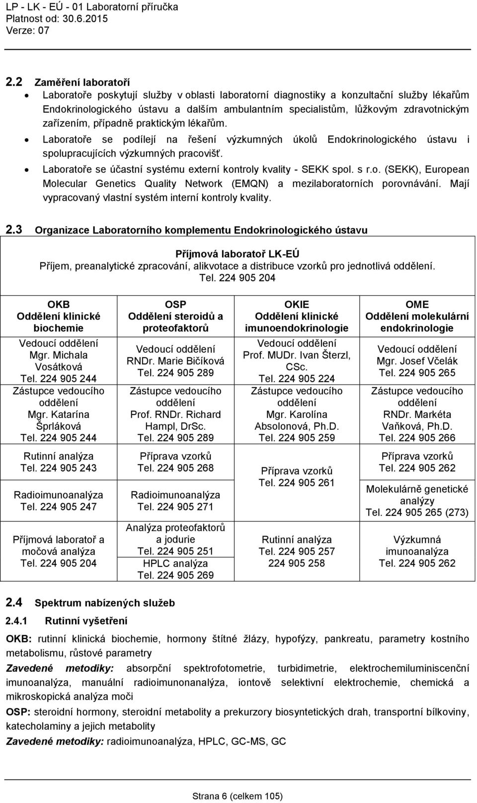 Laboratoře se účastní systému externí kontroly kvality - SEKK spol. s r.o. (SEKK), European Molecular Genetics Quality Network (EMQN) a mezilaboratorních porovnávání.