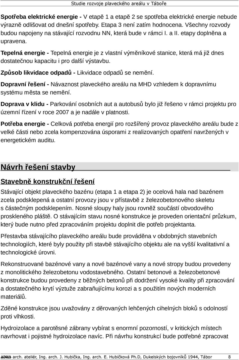 Tepelná energie - Tepelná energie je z vlastní výměníkové stanice, která má již dnes dostatečnou kapacitu i pro další výstavbu. Způsob likvidace odpadů - Likvidace odpadů se nemění.