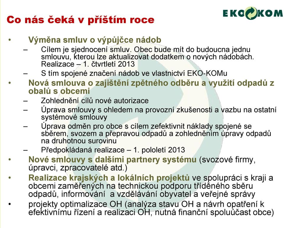 na provozní zkušenosti a vazbu na ostatní systémové smlouvy Úprava odměn pro obce s cílem zefektivnit náklady spojené se sběrem, svozem a přepravou odpadů a zohledněním úpravy odpadů na druhotnou