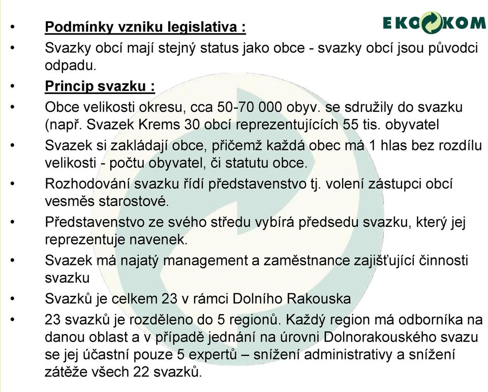 Rozhodování svazku řídí představenstvo tj. volení zástupci obcí vesměs starostové. Představenstvo ze svého středu vybírá předsedu svazku, který jej reprezentuje navenek.