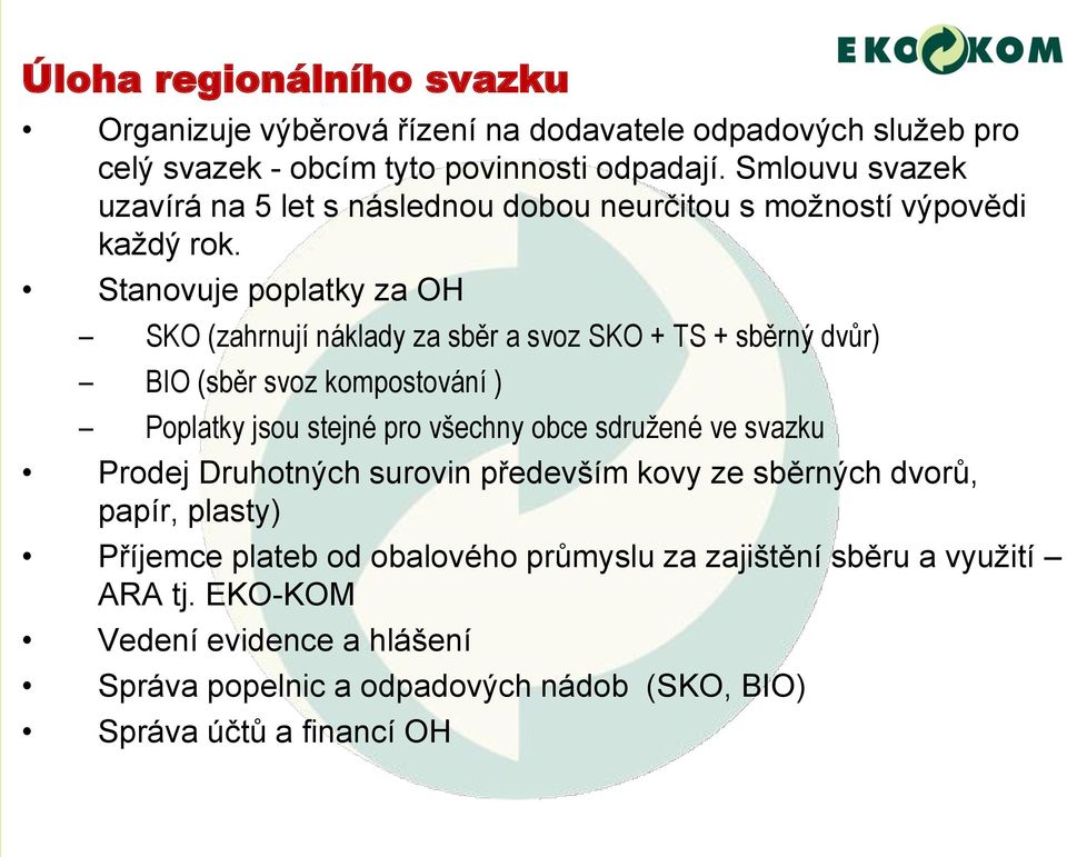 Stanovuje poplatky za OH SKO (zahrnují náklady za sběr a svoz SKO + TS + sběrný dvůr) BIO (sběr svoz kompostování ) Poplatky jsou stejné pro všechny obce sdružené