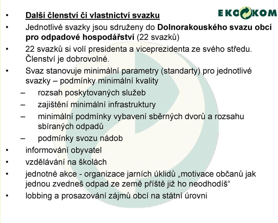 Svaz stanovuje minimální parametry (standarty) pro jednotlivé svazky podmínky minimální kvality rozsah poskytovaných služeb zajištění minimální infrastruktury minimální