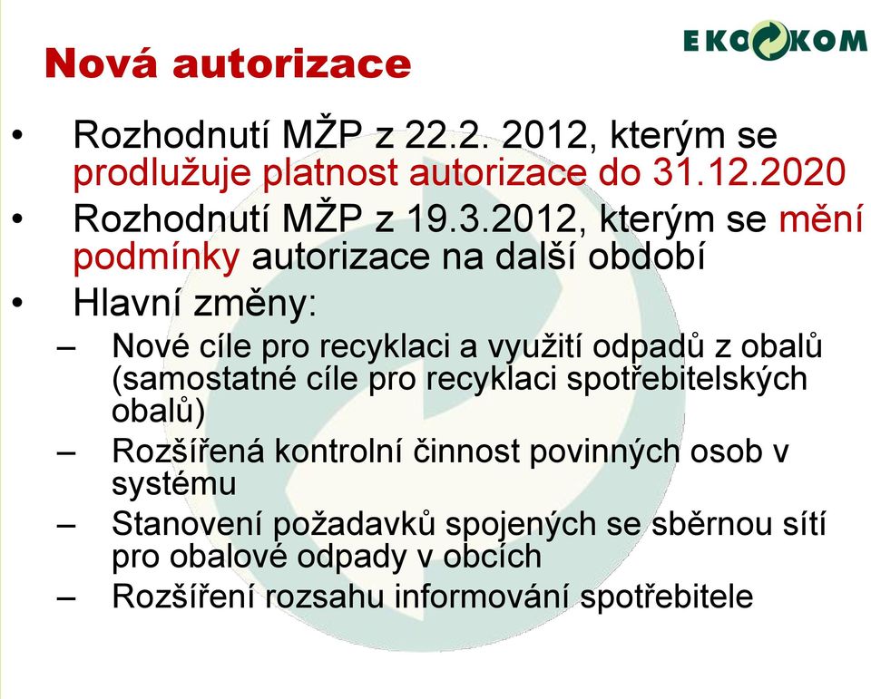 obalů (samostatné cíle pro recyklaci spotřebitelských obalů) Rozšířená kontrolní činnost povinných osob v systému