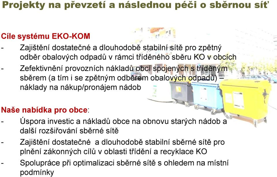 nákup/pronájem nádob Naše nabídka pro obce: - Úspora investic a nákladů obce na obnovu starých nádob a další rozšiřování sběrné sítě - Zajištění dostatečné a